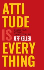 Attitude Is Everything: Change Your Attitude … Change Your Life