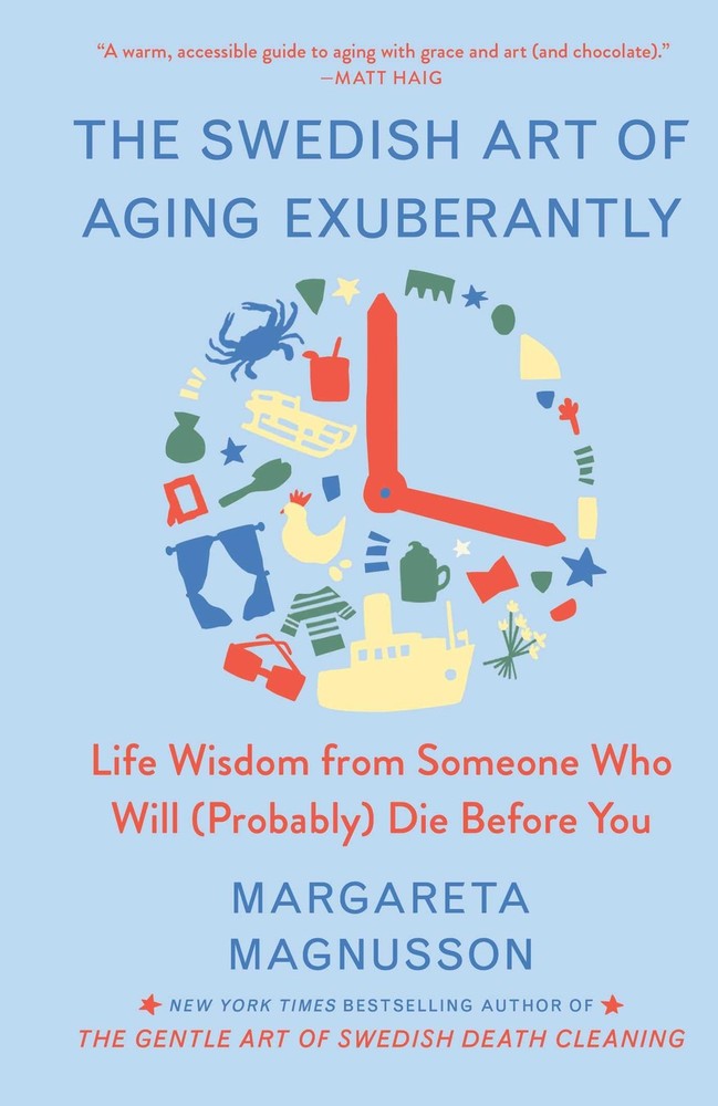 The Swedish Art of Aging Exuberantly: Life Wisdom from Someone Who Will (Probabl