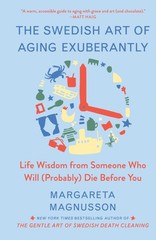 The Swedish Art of Aging Exuberantly: Life Wisdom from Someone Who Will (Probabl