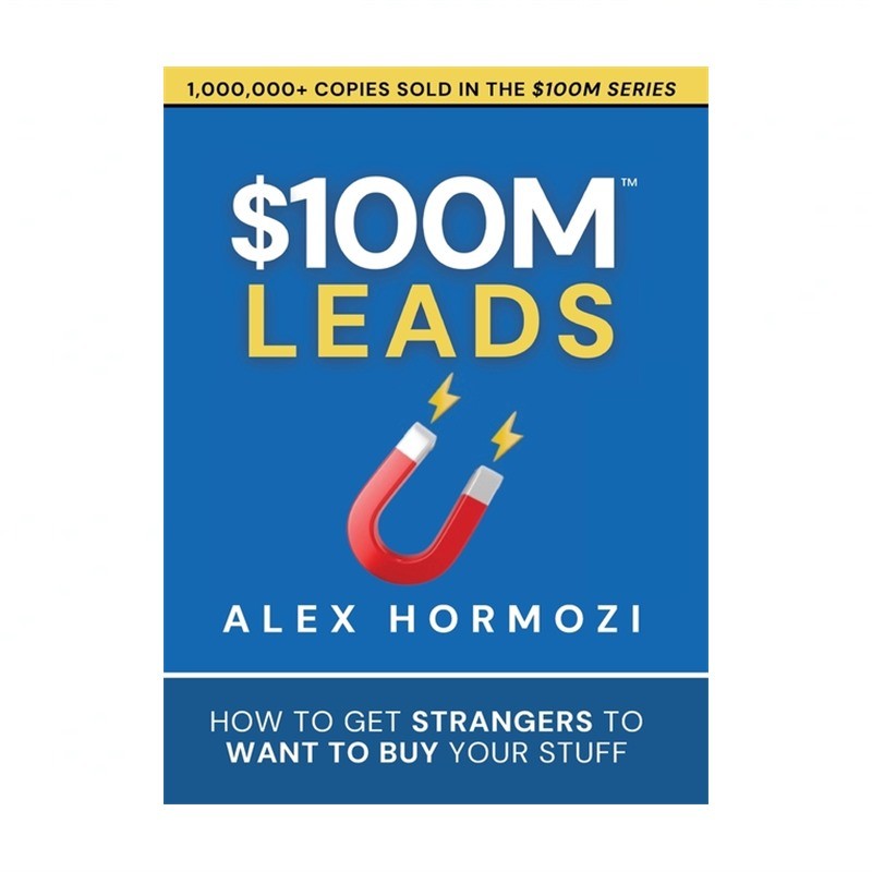 $100M Leads: How to Get Strangers To Want To Buy Your Stuff
