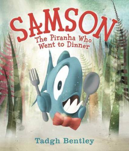 Samson: The Piranha Who Went to Dinner – Hardcover By Bentley, Tadgh – GOOD