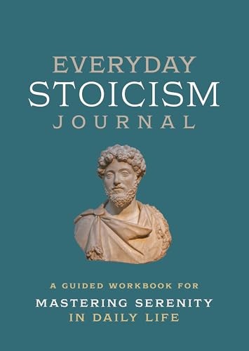 Everyday Stoicism Journal: A Guided Workbook for Mastering Serenity in Daily Lif