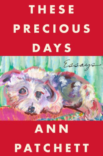These Precious Days: Essays – Hardcover By Patchett, Ann – GOOD