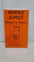 HORUS SAVES: CONQUEST THROUGH RELIGION By Evan Arthur Mccallum