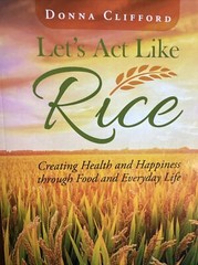 Let’s Act Like Rice : Creating Health and Happiness Through Food and Everyday…