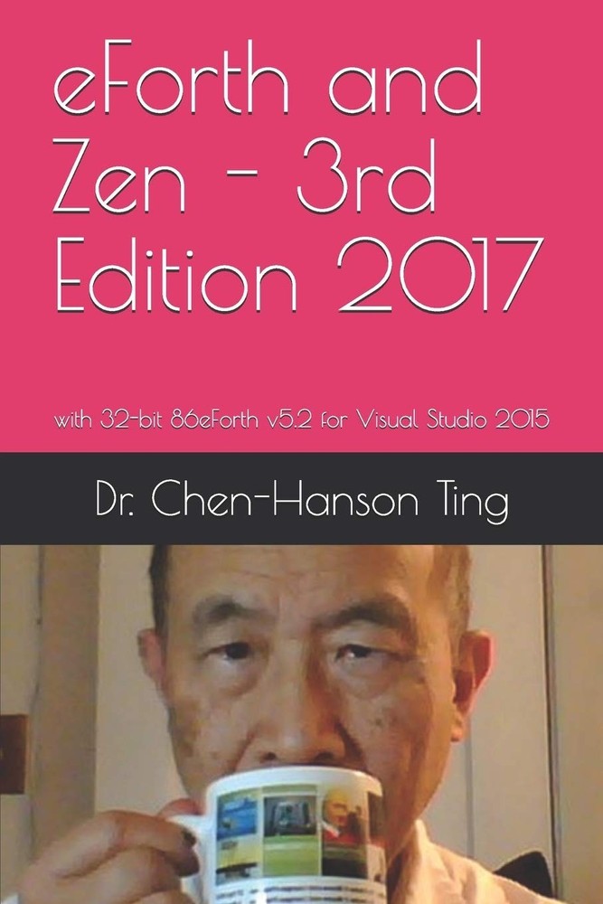 eForth and Zen – 2017: with 32-bit 86eForth v5.2 for Visual Studio 2015 by Ting
