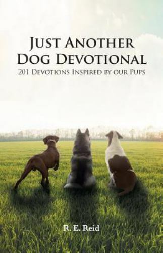 Just Another Dog Devotional: 201 Devotions Inspired by Our Pups by Reid, R. E.