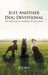 Just Another Dog Devotional: 201 Devotions Inspired by Our Pups by Reid, R. E.