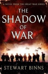 The Shadow of War: The Great War Series Book 1 By Stewart Binns.