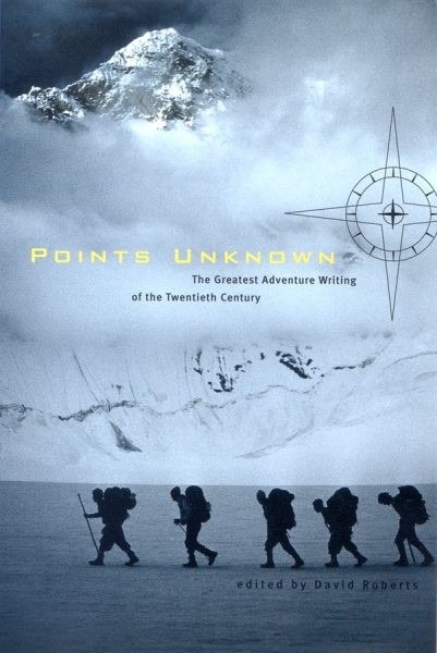 Points Unknown : The Greatest Adventure Writing of the Twentieth Century, Pap…