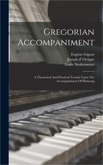 Gregorian Accompaniment: A Theoretical And Practical Treatise Upon The Accompani