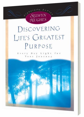Discovering Life’s Greatest Purpose (Selwyn Hughes Signature Ser