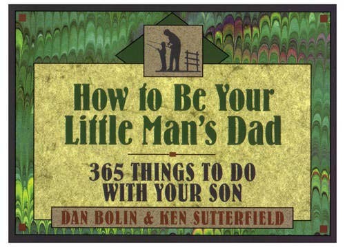How to Be Your Little Man’s Dad: 365 Things to Do with Your Son