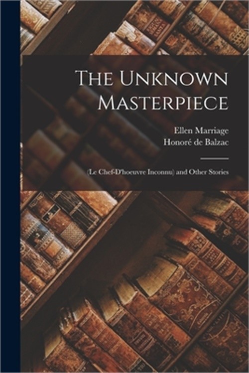 The Unknown Masterpiece: (Le Chef-D’hoeuvre Inconnu) and Other Stories (Paperbac
