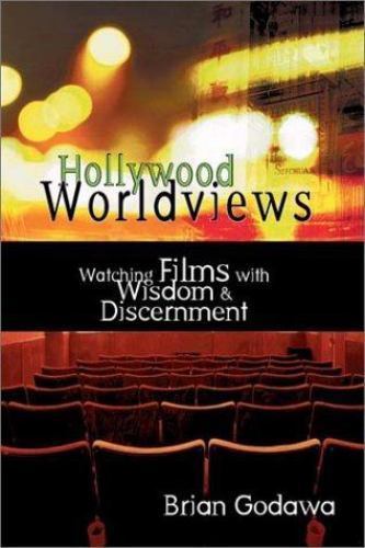 Hollywood Worldviews: Watching Films with Wisdom and Discernment