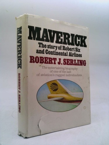 Maverick: the story of Robert Six and Continental Airlines (1st Ed)