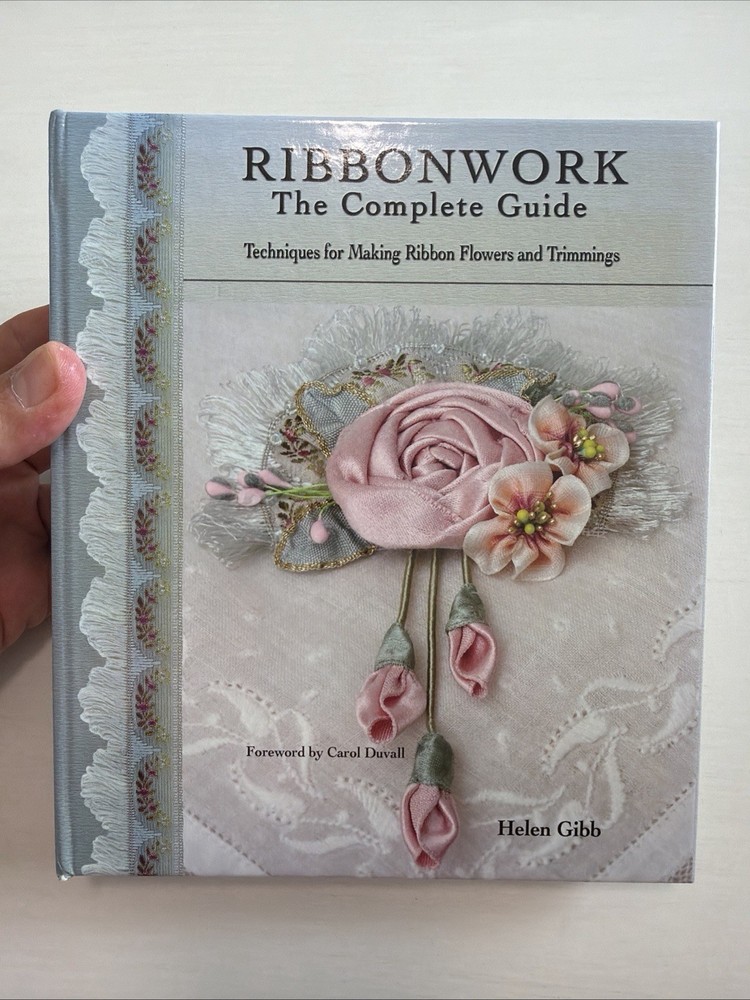 RIBBONWORK THE COMPLETE GUIDE Techniques for Making Ribbon Flowers and Trimmings
