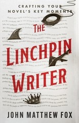 The Linchpin Writer: Crafting Your Novel’s Key Moments by John Matthew Fox: New