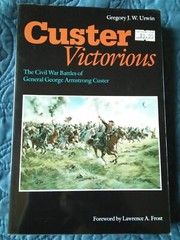 Custer Victorious : The Civil War Battles of Genneral George Armstrong Custer