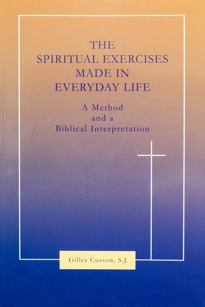 Spiritual Exercises Made in Everyday Life: A Method and a Bibl…