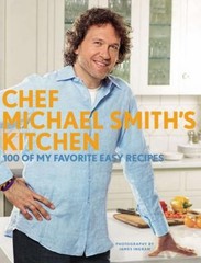 Chef Michael Smith’s Kitchen : 100 of My Favorite Easy Recipes Mi