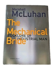THE MECHANICAL BRIDE : FOLKLORE OF INDUSTRIAL MAN By Marshall Mcluhan & Philip