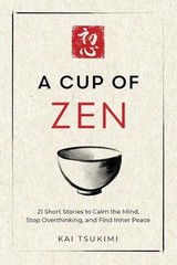 A Cup of Zen: 21 Short Stories to Calm the Mind, Stop Overthinking, and Find Inn