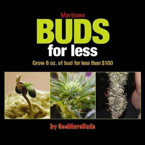 Marijuana Buds for Less : Grow 8 Oz. of Bud for Less Than $100 by SeeMoreBuds…
