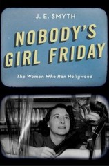 Nobody’s Girl Friday : The Women Who Ran Hollywood Hardcover J. E