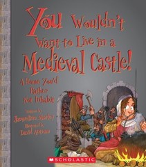 You Wouldn’t Want to Live in a Medieval Castle!: A Home You’d Rather Not Inh…