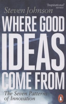 Where Good Ideas Come from: The Seven Patterns of Innovation by Steven Johnson