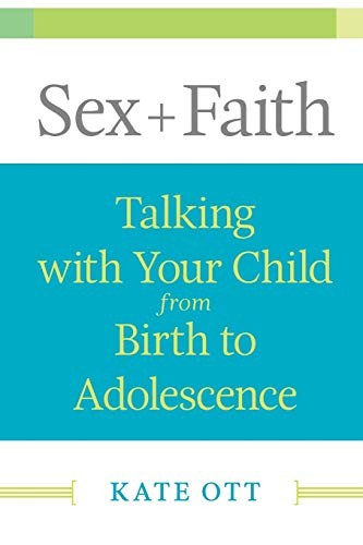 SEX + FAITH: TALKING WITH YOUR CHILD FROM BIRTH TO By Kate Ott **Excellent**