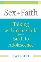 SEX + FAITH: TALKING WITH YOUR CHILD FROM BIRTH TO By Kate Ott **Excellent**