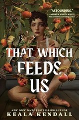 That Which Feeds Us: A Hawaiian Gothic by Kendall, Keala – Hardcover