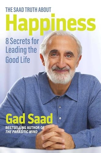 The Saad Truth about Happiness: 8 Secrets for Leading the Good Life by Saad