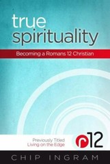 True Spirituality: Becoming a Romans 12 Christian by Ingram, Chip
