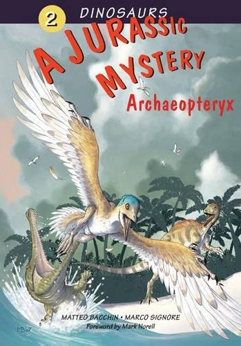 A JURASSIC MYSTERY: ARCHAEOPTERYX (DINOSAURS) By Matteo Bacchin & Mark Norell