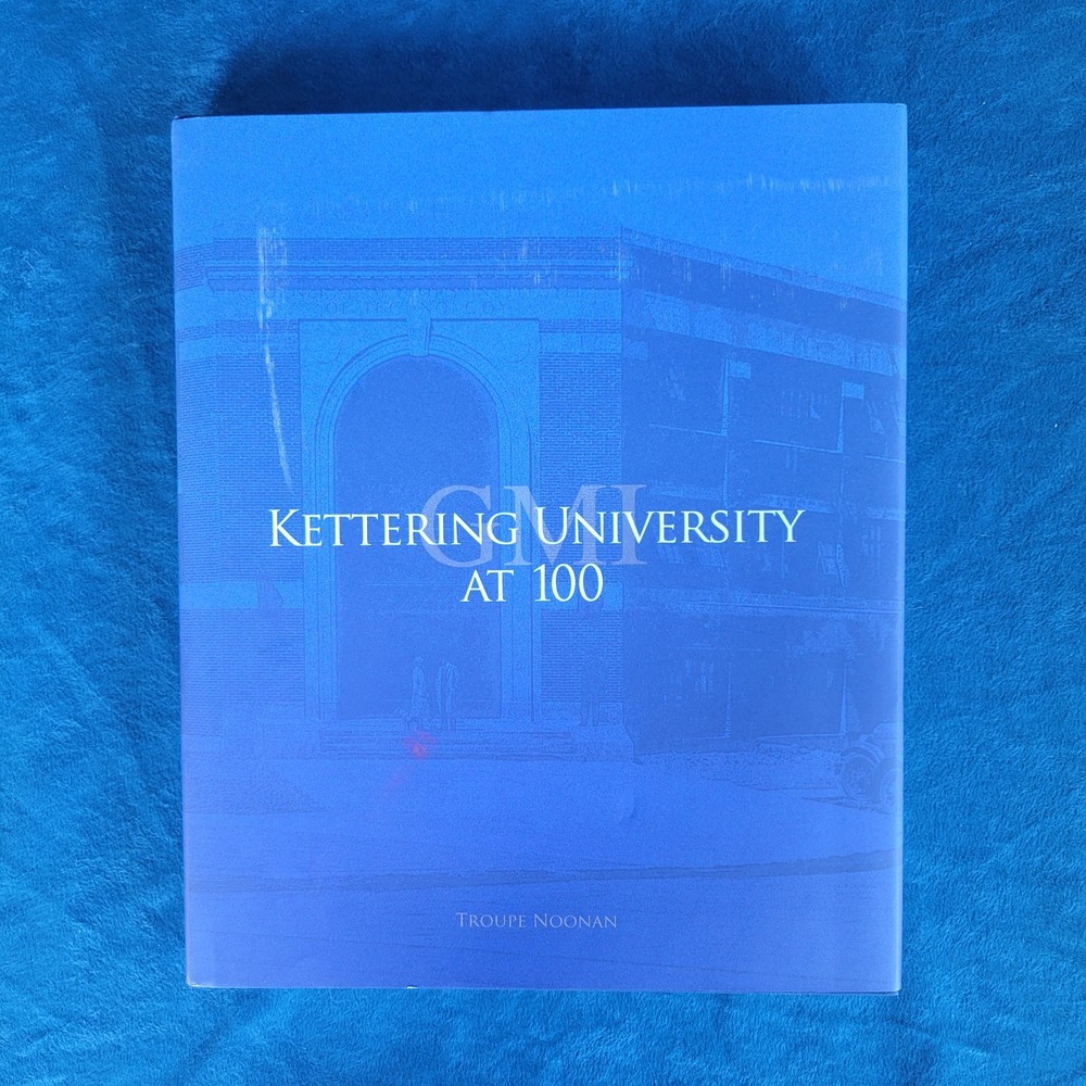 KETTERING UNIVERSITY AT 100 ; ISBN 978-0-9851585-4-5 ; HARDCOVER ; 322 PAGES