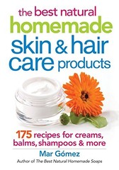 The Best Natural Homemade Skin and Hair Care Products: 175 Recip