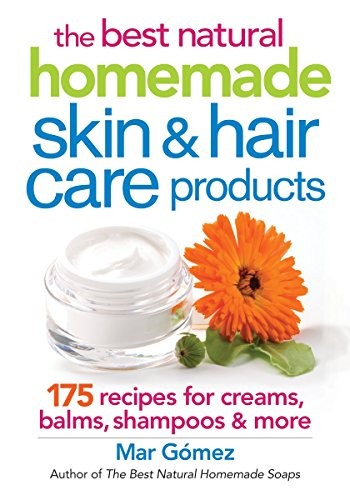 The Best Natural Homemade Skin and Hair Care Products: 175 Recip