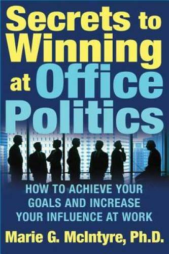 Secrets to Winning at Office Politics: How to Achieve Your Goals and Incr – GOOD