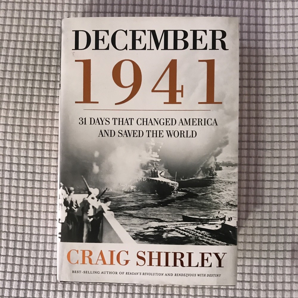 DECEMBER 1941: 31 DAYS THAT CHANGED AMERICA AND SAVED THE WORLD By Craig Shirley