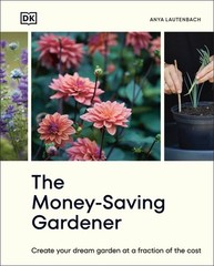 The Money-Saving Gardener: Create Your Dream Garden at a Fraction of the Cost: T