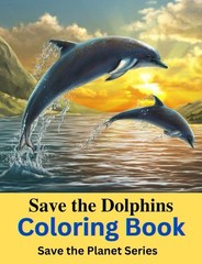 Best Dolphin Coloring Book Save the Planet Series 108 Pages 8.5 x 11 For all age