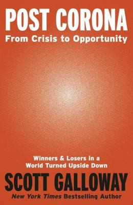 Post Corona: From Crisis to Opportunity by Scott Galloway
