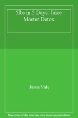 5 Lbs in 5 Days: Juice Master Detox By Jason Vale