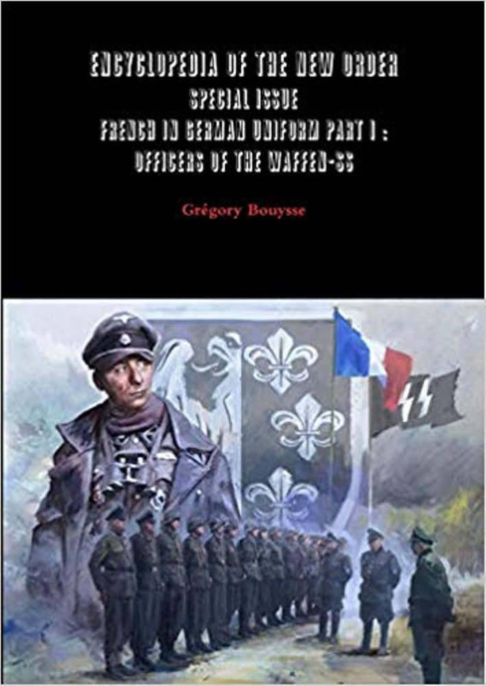 ENCYCLOPEDIA OF THE NEW ORDER – SPECIAL ISSUE – FRENCH IN GERMAN UNIFORM PART I: