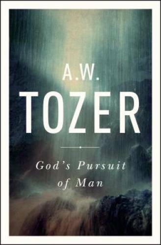 God’s Pursuit of Man: Tozer’s Profound Prequel to The Pursuit of God – GOOD