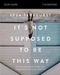 It’s Not Supposed to Be This Way Study Gu- Lysa TerKeurst, 0310094348, paperback