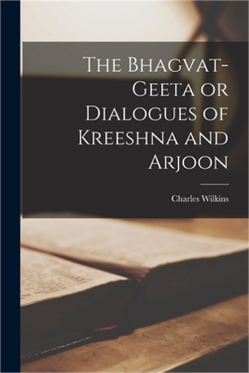 The Bhagvat-geeta or Dialogues of Kreeshna and Arjoon (Paperback or Softback)